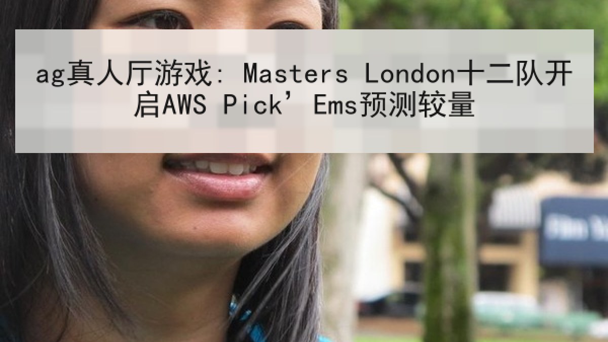 ag真人厅游戏: Masters London十二队开启AWS Pick’Ems预测较量