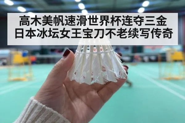 高木美帆速滑世界杯连夺三金 日本冰坛女王宝刀不老续写传奇